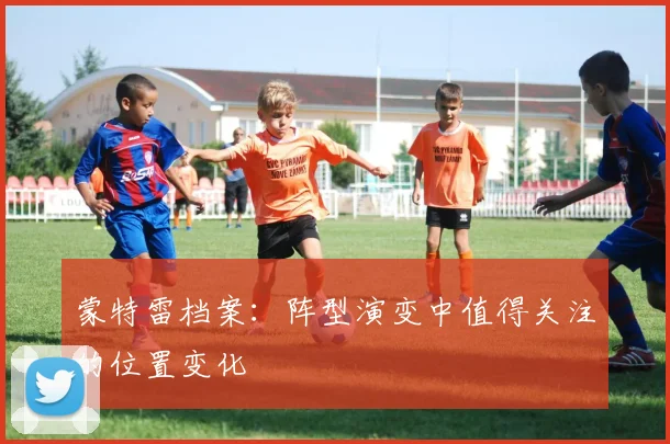 蒙特雷档案：阵型演变中值得关注的位置变化
