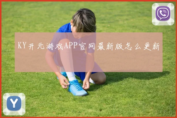 KY开元游戏APP官网最新版怎么更新