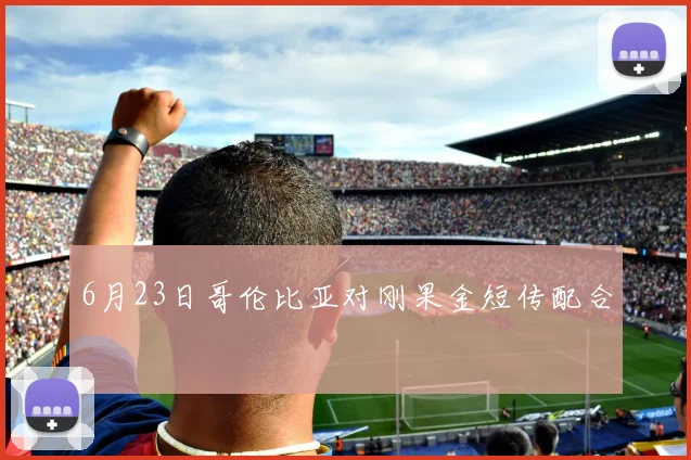 6月23日哥伦比亚对刚果金短传配合